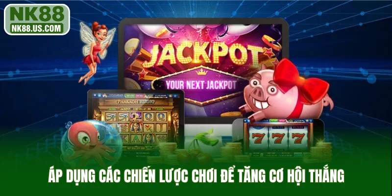 Áp dụng các chiến lược chơi để tăng cơ hội thắng