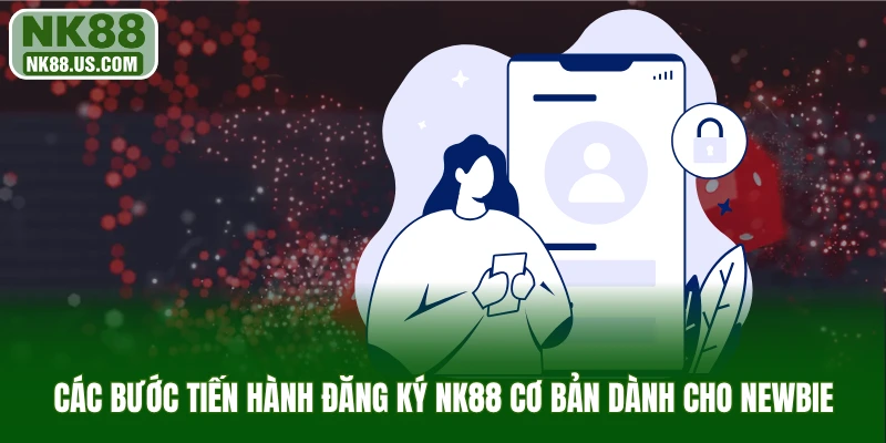 Các bước tiến hành đăng ký NK88 cơ bản dành cho newbie