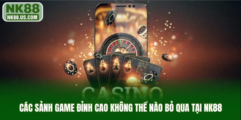 Các sảnh game đỉnh cao không thể nào bỏ qua tại NK88