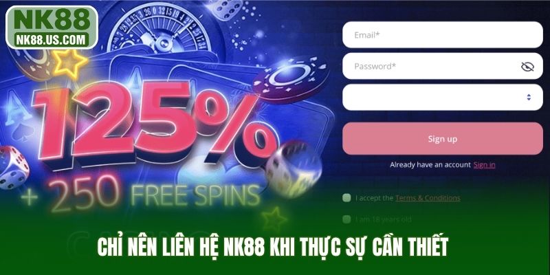 Chỉ nên liên hệ NK88 khi thực sự cần thiết 