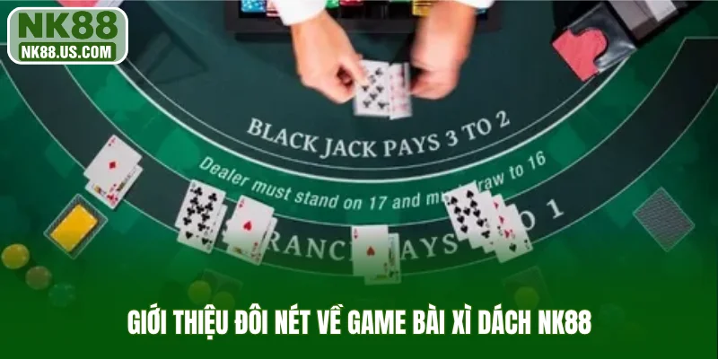 Giới thiệu đôi nét về game bài xì dách NK88