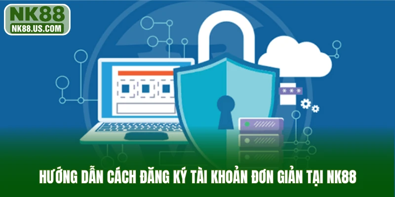 Hướng dẫn cách đăng ký tài khoản đơn giản tại NK88