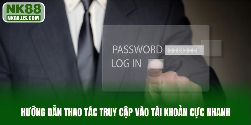 Hướng dẫn thao tác truy cập vào tài khoản cực nhanh