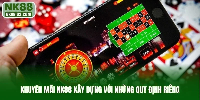 Khuyến mãi NK88 xây dựng với những quy định riêng