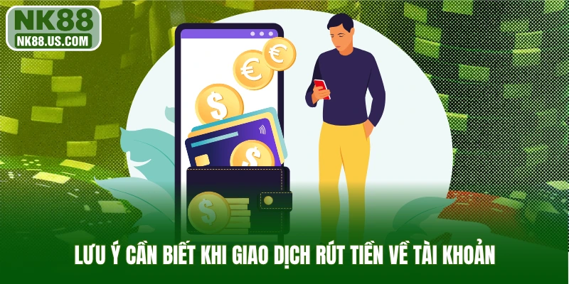 Lưu ý cần biết khi giao dịch rút tiền về tài khoản