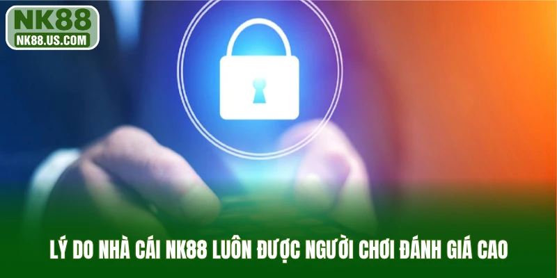 Lý do nhà cái NK88 luôn được người chơi đánh giá cao