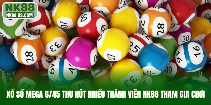 Xổ số Mega 6/45 thu hút nhiều thành viên NK88 tham gia chơi