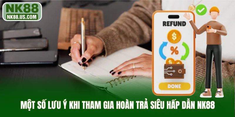 Một số lưu ý khi tham gia hoàn trả siêu hấp dẫn NK88
