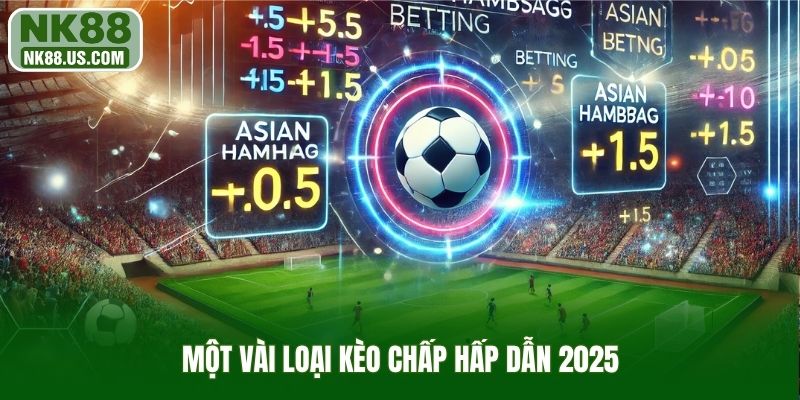 Một vài loại kèo chấp hấp dẫn 2025