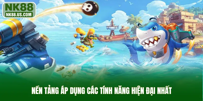 Nền tảng áp dụng các tính năng hiện đại nhất