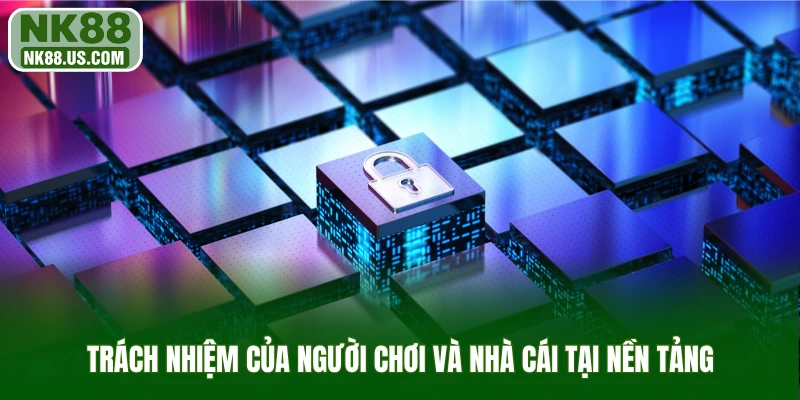 Trách nhiệm của người chơi và nhà cái tại nền tảng